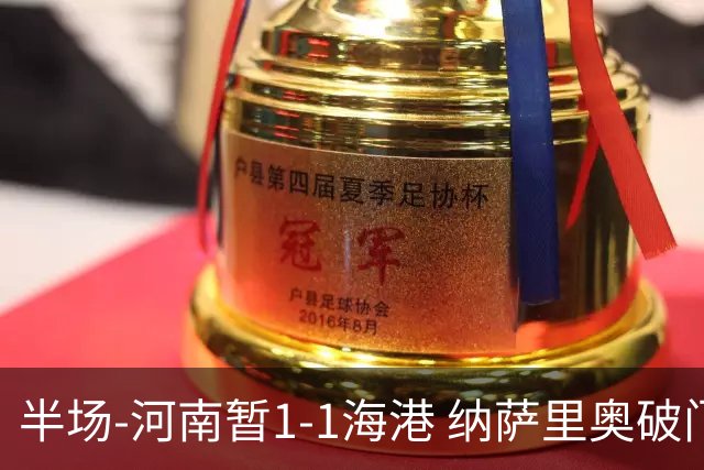 半场-河南暂1-1海港 纳萨里奥破门 吾米提江送礼李新翔扳平