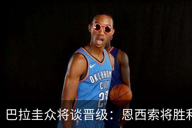 巴拉圭众将谈晋级：恩西索将胜利献给祖父 26名球员成为国家传奇
