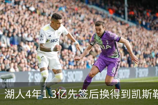湖人4年1.3亿先签后换得到凯斯勒评级：湖人C+难冲冠 爵士A
