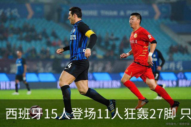 西班牙15人登场11人狂轰27脚 只收获0-0该是谁的锅？